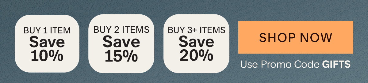 Buy 1 item, save 10%. Buy 2 items, save 15%. Buy 3+ items, save 20%. Code GIFTS. Expires 5/6.