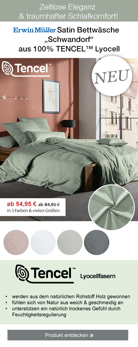 Zeitlose Eleganz & traumhafter Schlafkomfort! Erwin Müller Satin Bettwäsche "Schwandorf" aus 100% TENCEL™ Lyocell ab 54,95€! In 5 Farben & vielen Größen! Tencel Lyocellfasern - werden aus dem natürlichen Rohstoff Holz gewonnen, fühlen sich von Natur aus weich & geschmeidig an, unterstützen ein natürlich trockenes Gefühl durch Feuchtigkeitsregulierung. Produkt entdecken!