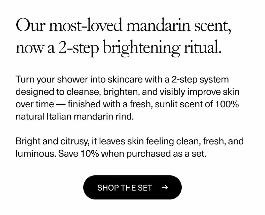 Our most-loved mandarin scent, now a 2-step brightening ritual.