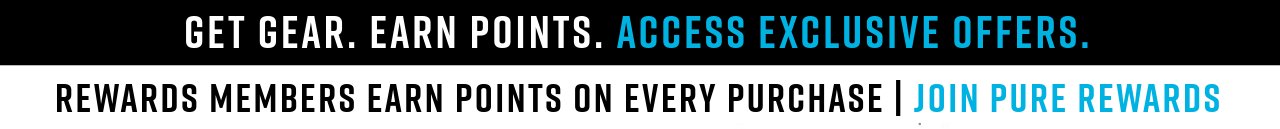 Pure Rewards -
 Get Gear. Earn Points. Access Exclusive Offers