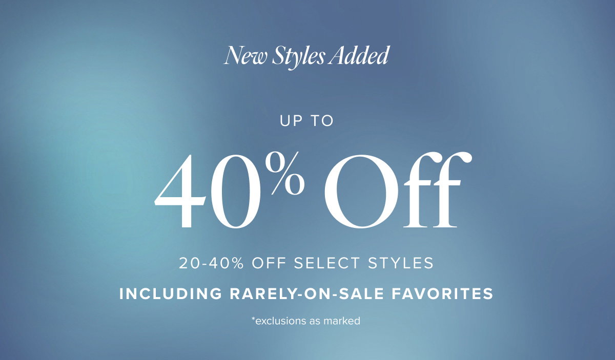 New Styles Added Up to 40% Off | 20-40% off select styles