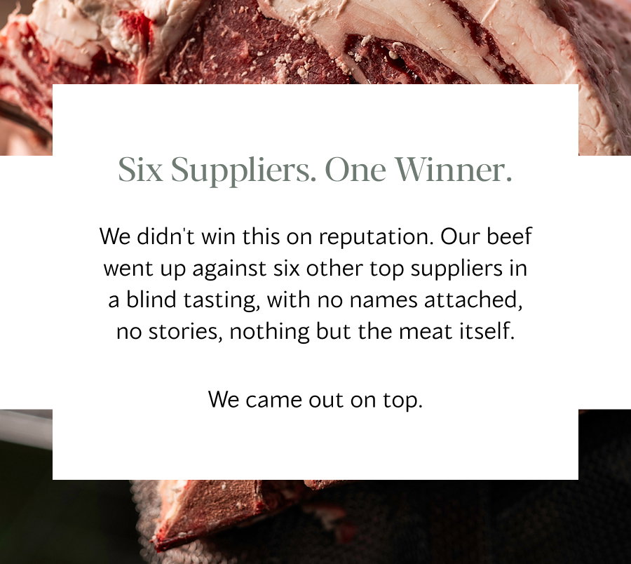 We didn't win this on reputation. Our beef went up against six other top suppliers in a blind tasting, with no names attached, no stories, nothing but the meat itself.