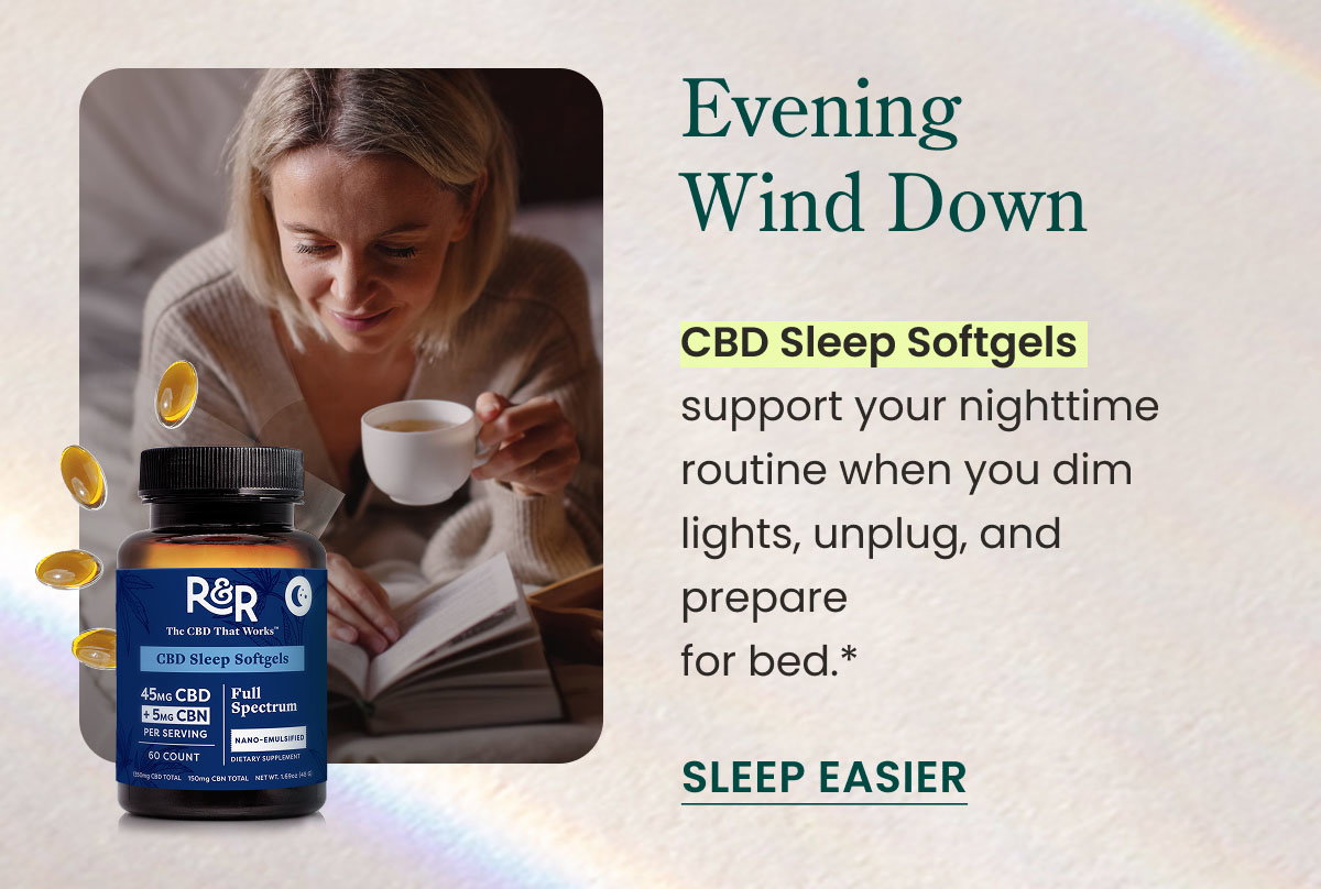 Evening Wind Down: CBD Sleep Softgels support your nighttime routine when you dim lights, unplug, and prepare for bed.* Sleep Easier