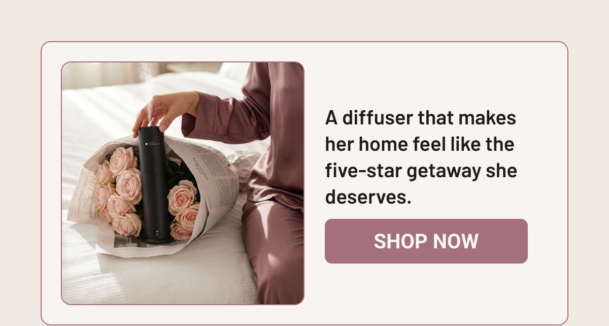 A diffuser that makes her home feel like the five-star getaway she deserves.