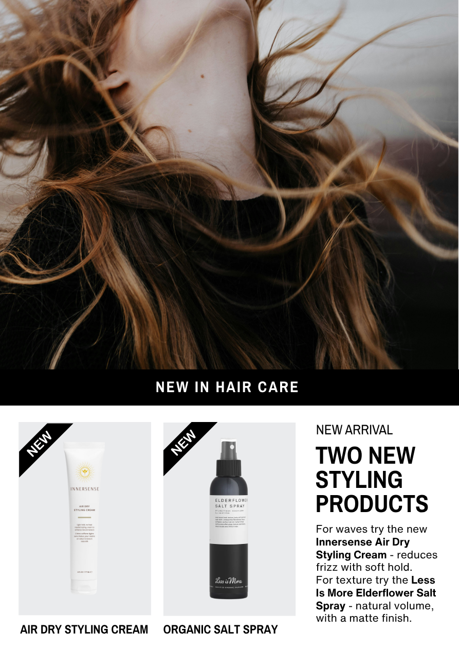Two new Haircare products - the Air Dry Styling Crream for waves and soft hold. The Organic Salt Spray for natural volume and a matte finish.