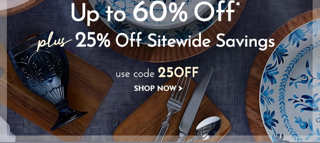 Up to 60% Off* + extra 25% Off Sitewide Savings with code 25OFF