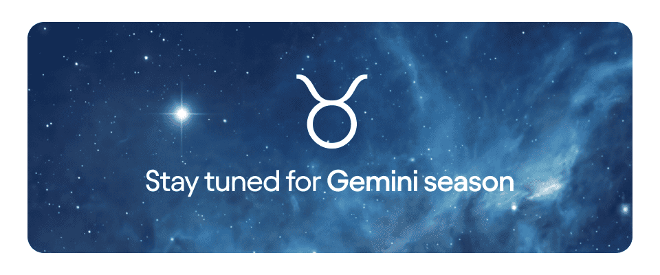 Stay tuned for Gemini season