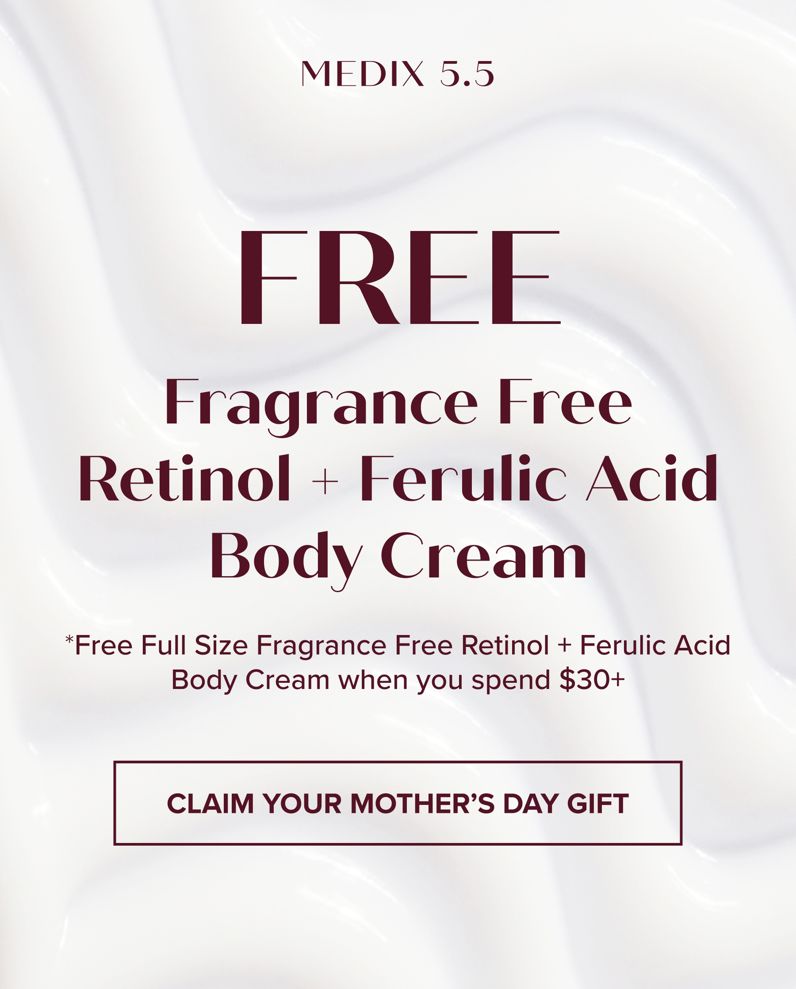 FREE Fragrance Free Retinol + Ferulic Acid Body Cream - *Free Full Size Fragrance Free Retinol + Ferulic Acid Body Cream when you spend $30+ Claim Your Mother's Day Gift