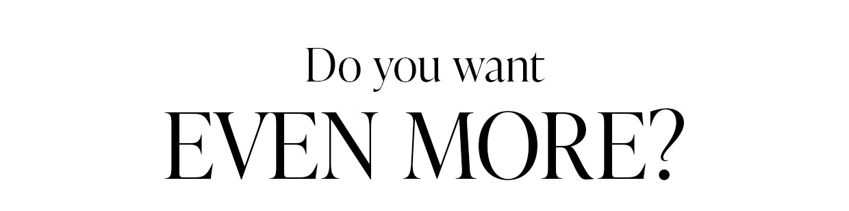 Do you want even more?