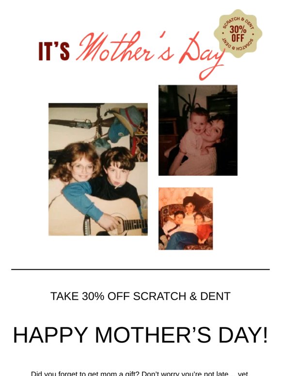 Did you forget Mother's Day? - 30% Off Scratch & Dent Sale