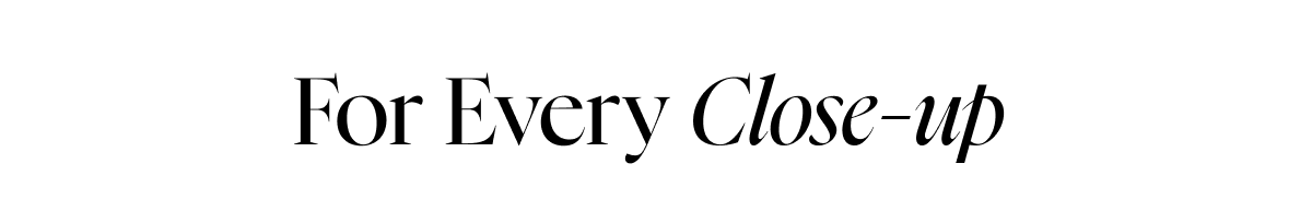 For Every Close-up 