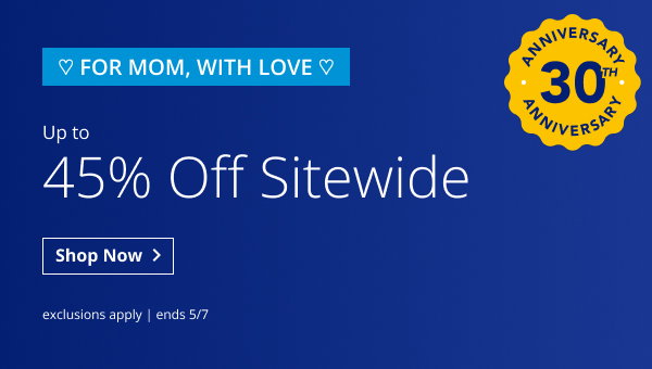 ❤️ FOR MOM, WITH LOVE ❤️ | UP TO 45% OFF Sitewide | ANNIVERSARY 30TH ANNIVERSARY | EXCLUSIONS APPLY | SALE ENDS 5/7 | SHOP NOW > 