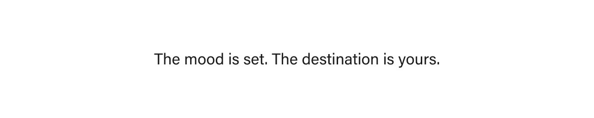 The mood is set. The destination is yours.