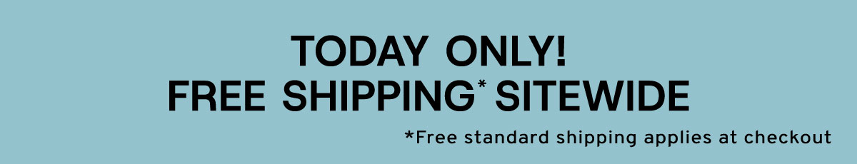 Today only!  free shipping* sitewide
