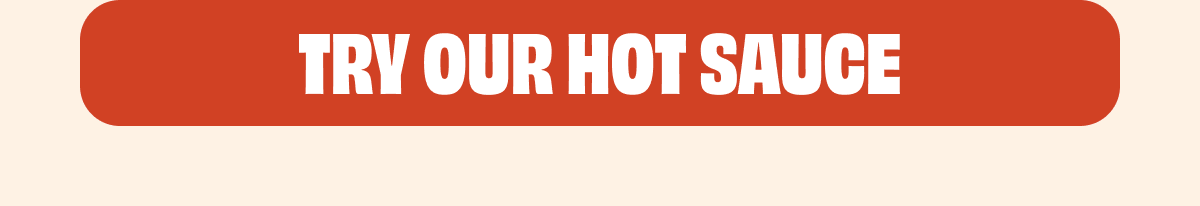 TRY OUR HOT SAUCE