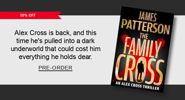 [50% Off] The Family Cross: An Alex Cross Thriller by James Patterson : Alex Cross is back, and this time he’s pulled into a dark underworld that could cost him everything he holds dear. PRE-ORDER