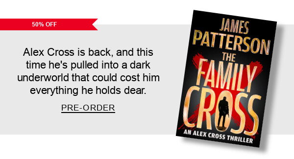 [50% Off] The Family Cross: An Alex Cross Thriller by James Patterson : ack, and this time he’s pulled into a dark underworld that could cost him everything he holds dear. PRE-ORDER