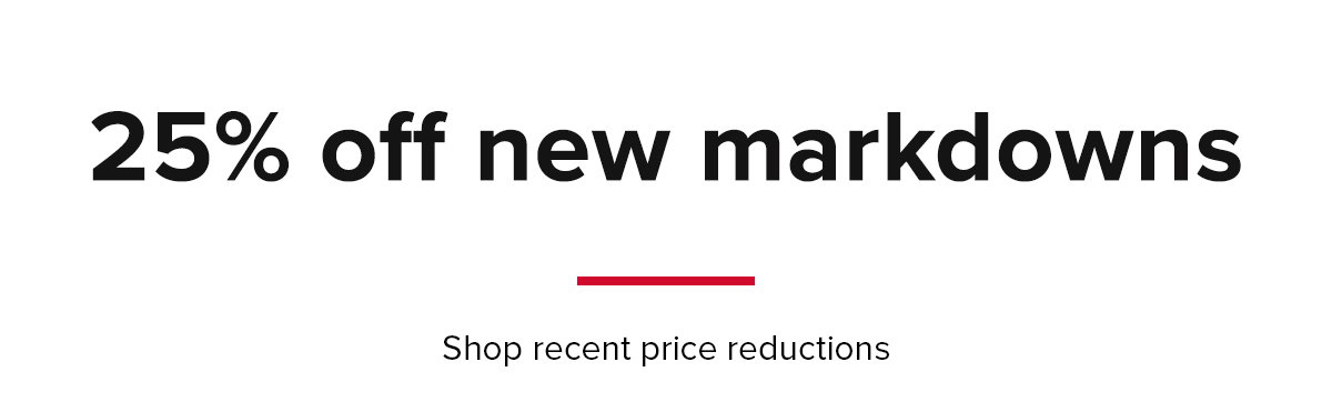 25% off new markdowns, shop recent price reductions.
