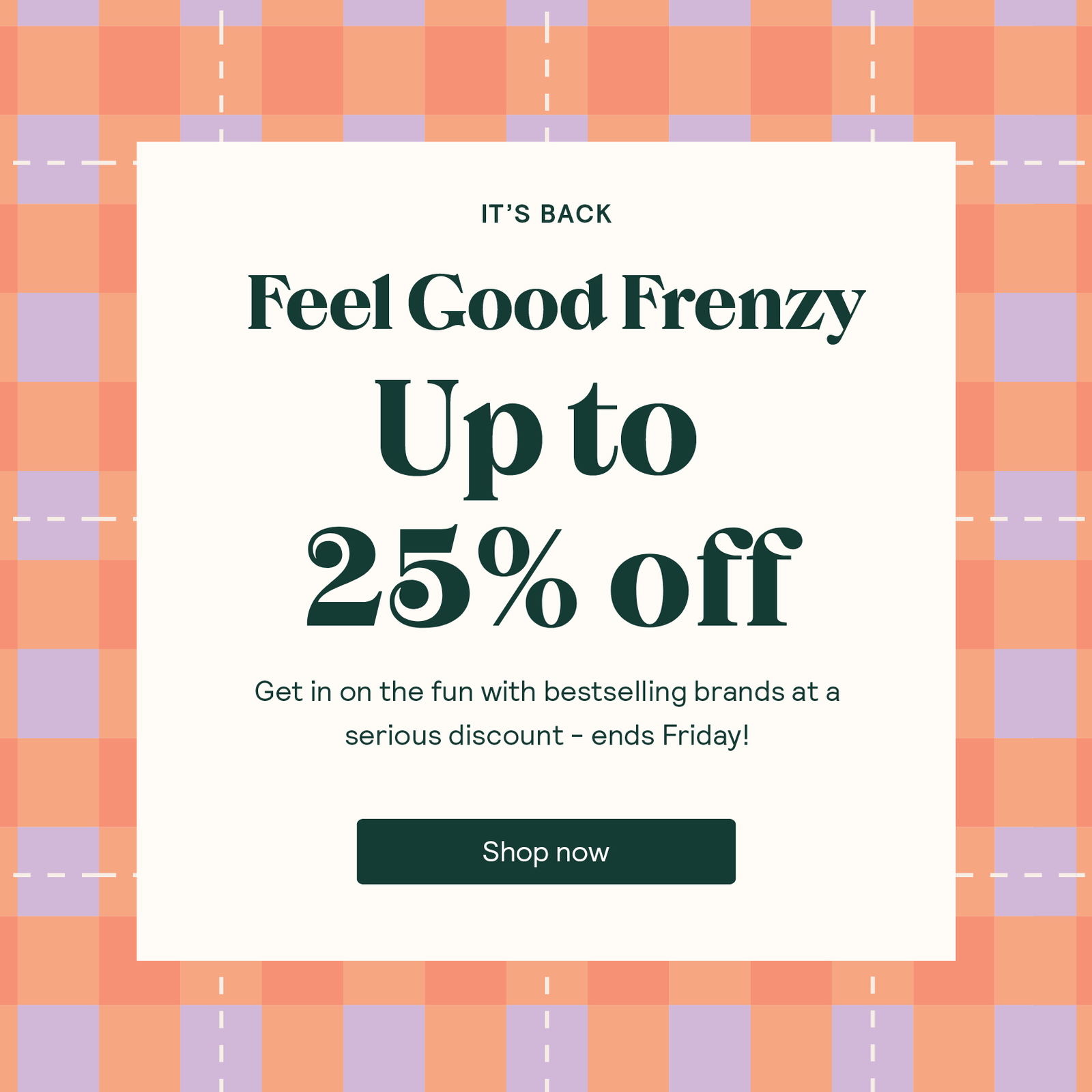  Feel Good Frenzy - Up to 25% off selected products