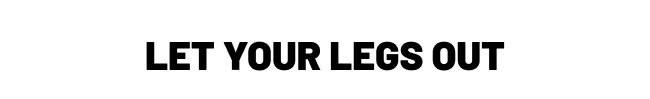 Let your legs out