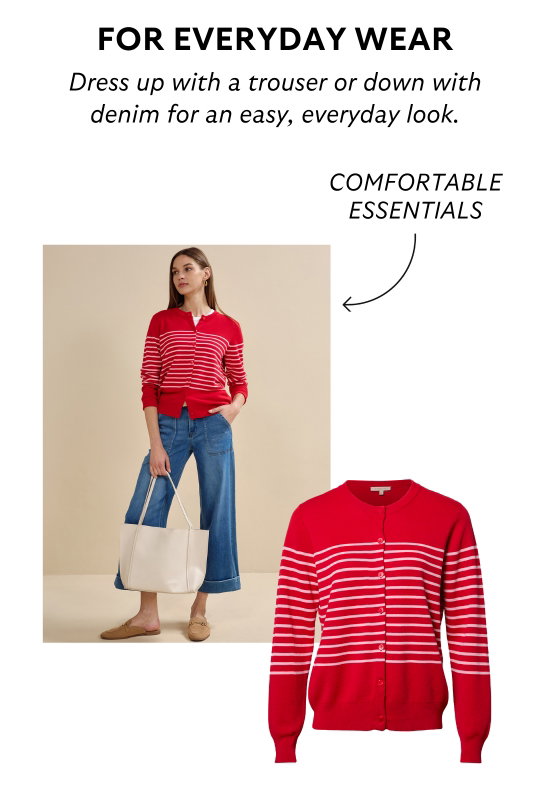 FOR EVERYDAY WEAR. Dress up with a trouser or down with denim for an easy, everyday look.