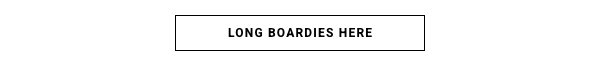 Long Boardies Here