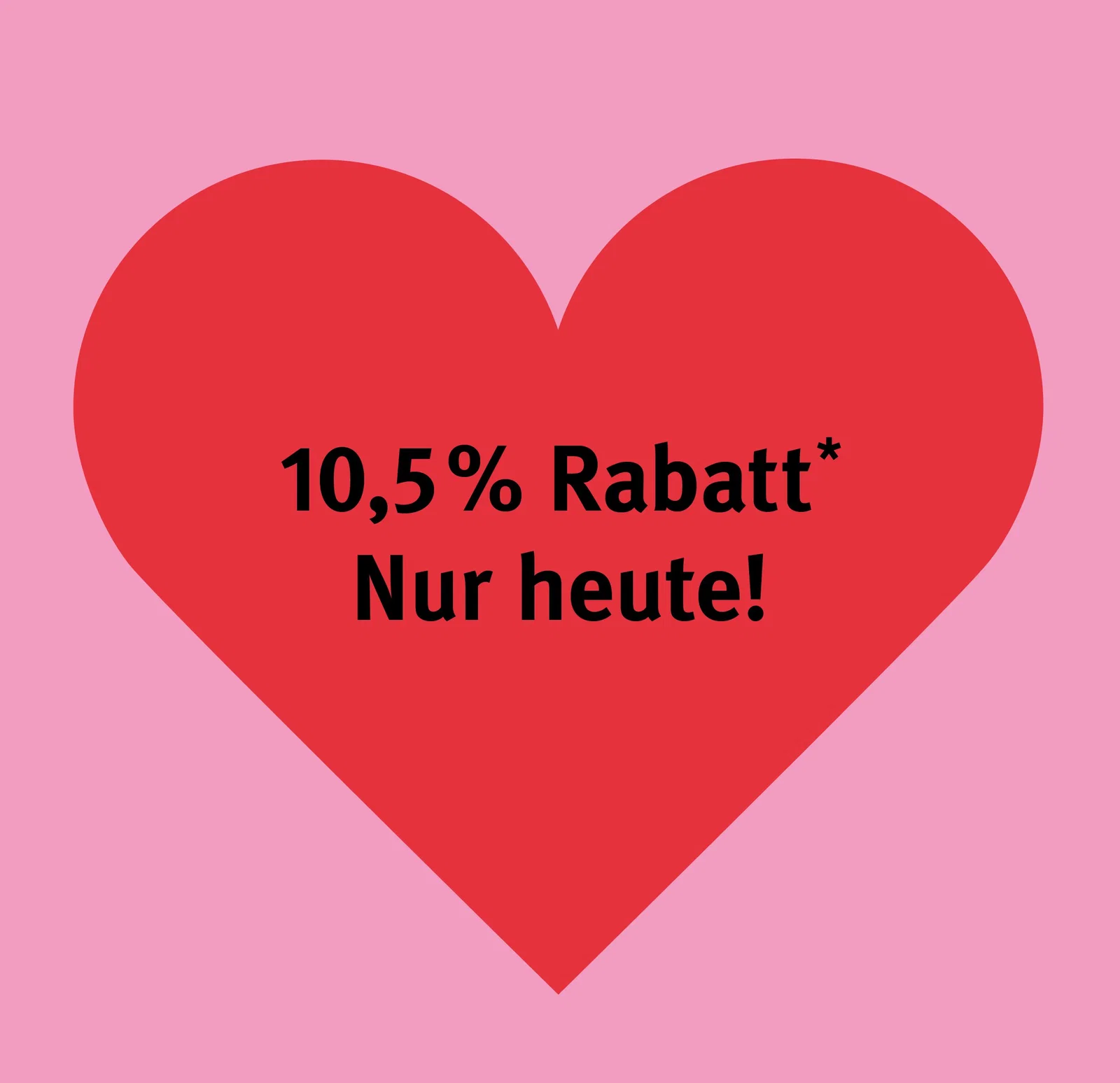 Jetzt shoppen & nur heute 10,5 % sparen*
