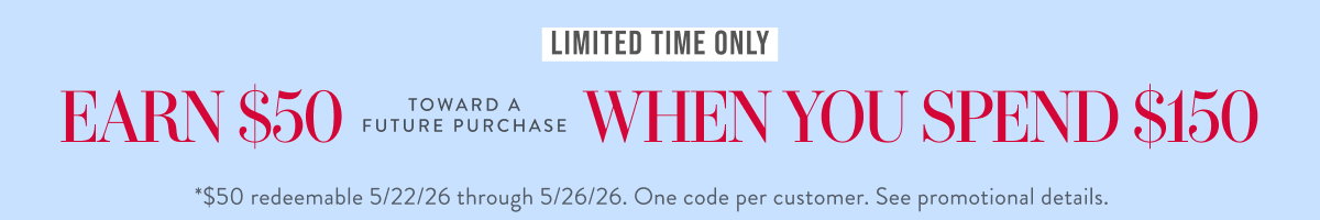 Earn $50 When You Spend $150. Shop Now