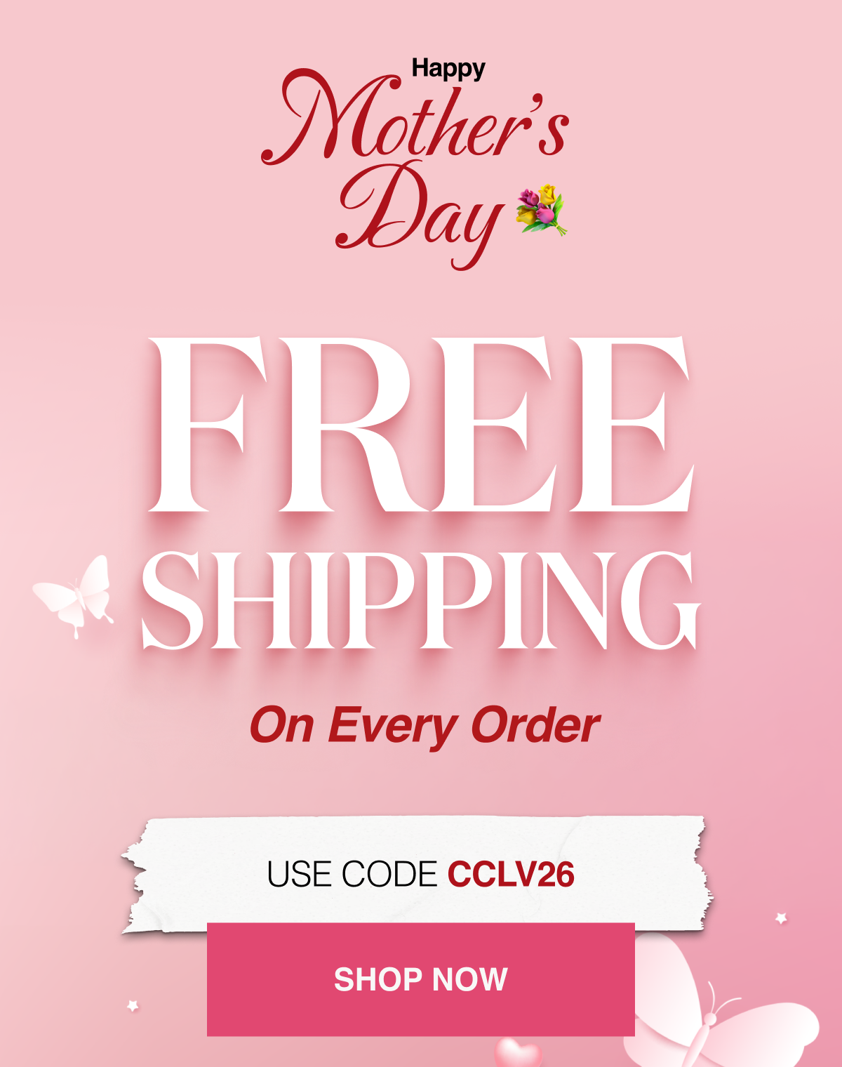 Happy Mother's Day 💐 Free Shipping on Every Order Use code: CCLV26