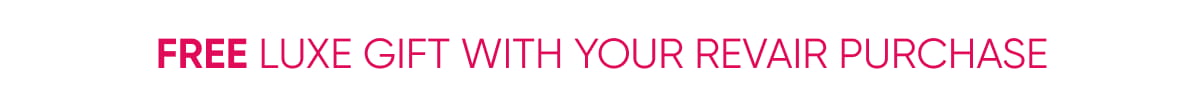 FREE LUXE GIFT WITH YOUR REVAIR DEVICE PURCHASE