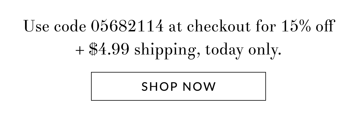 Use code 05682114 at checkout for 15% off + $4.99 shipping, today only.