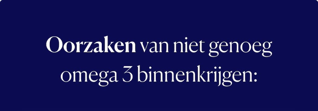 Oorzaken van niet genoeg  omega 3 binnenkrijgen: