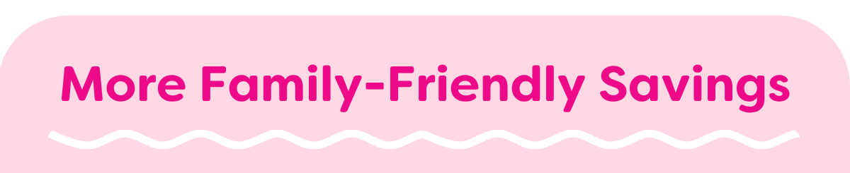 More Family-Friendly Savings
