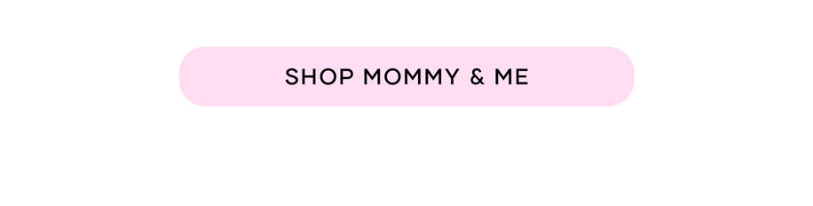 Mommy & Me Collection >> Shop Now