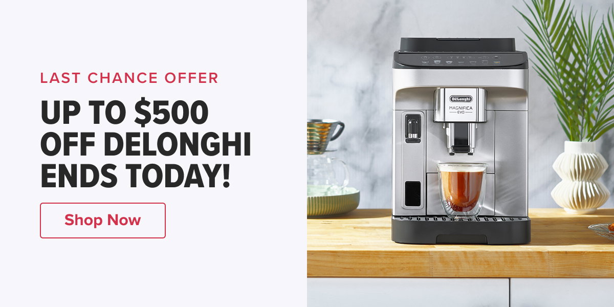  LAST CHANCE OFFER UP TO $500 OFF DELONGHI ENDS TODAY!  CTA: Shop Now