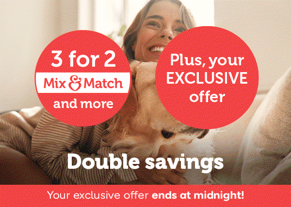 3 For 2 Mix & Match and more | Plus, your EXCLUSIVE offer