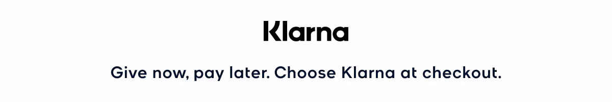 Klarna Give now, pay later. Choose Klarna at checkout.