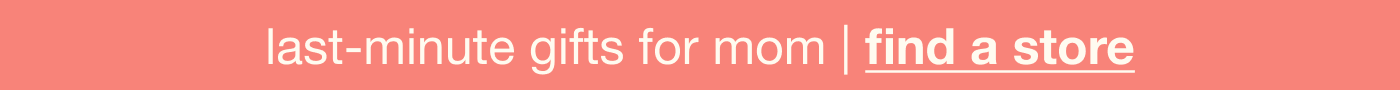 last minute gifts for mom | find a store
