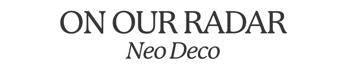 On our radar: Neo Deco