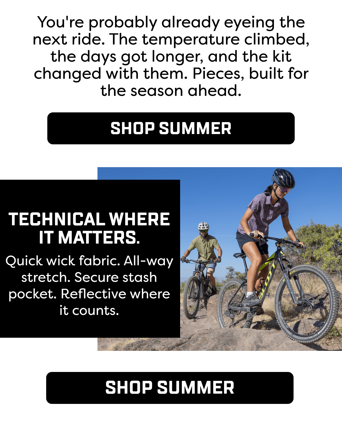 You're probably already eyeing the next ride. The temperature climbed, the days got longer, and the kit changed with them. Four new pieces, built for the season ahead.