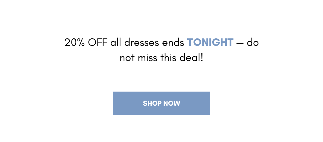 20% OFF all dresses ends TONIGHT — do not miss this deal!