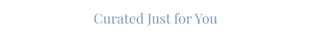 Curated Just for You