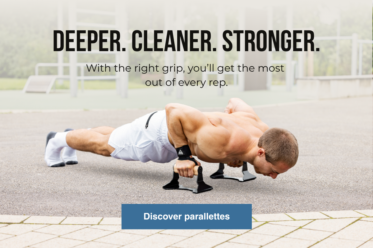 Deeper. Cleaner. Stronger With the right grip, you'll get the most out of every rep: Discover parallettes now