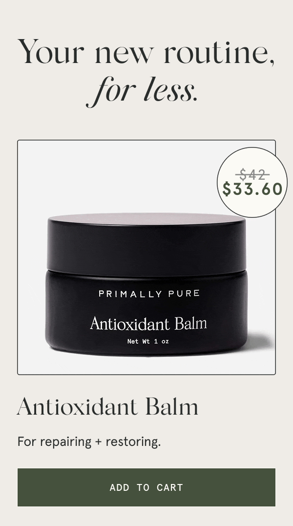 Your new routine, for less. Antioxidant Balm For repairing + restoring. [ADD TO CART]