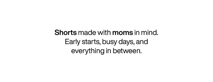 Shorts made with moms in mind.