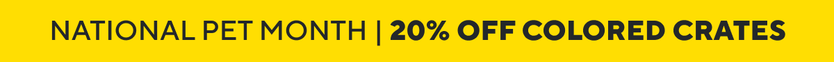 NATIONAL PET MONTH | 20% OFF COLORED CRATES