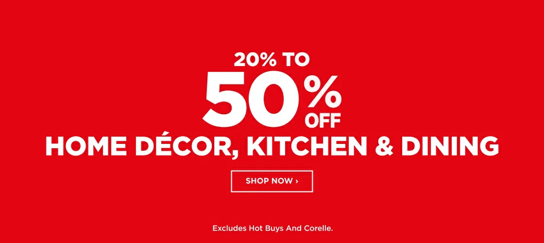 20% TO 50% OFF HOME DÉCOR, KITCHEN & DINING