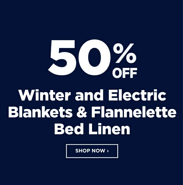 50% Off Winter blankets, electric blankets and flannelette bed linen