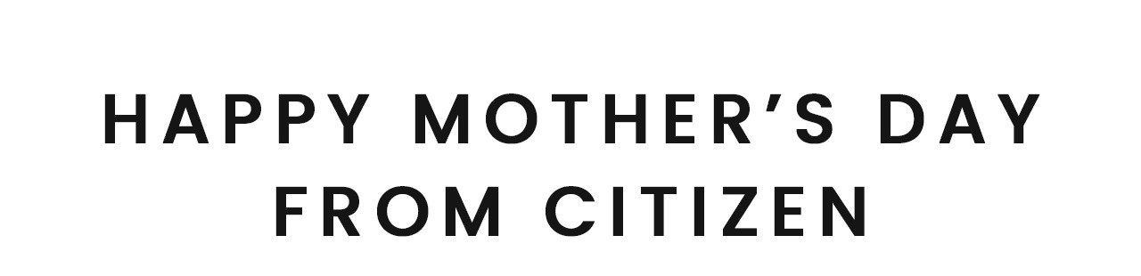 Happy Mother's Day From Citizen