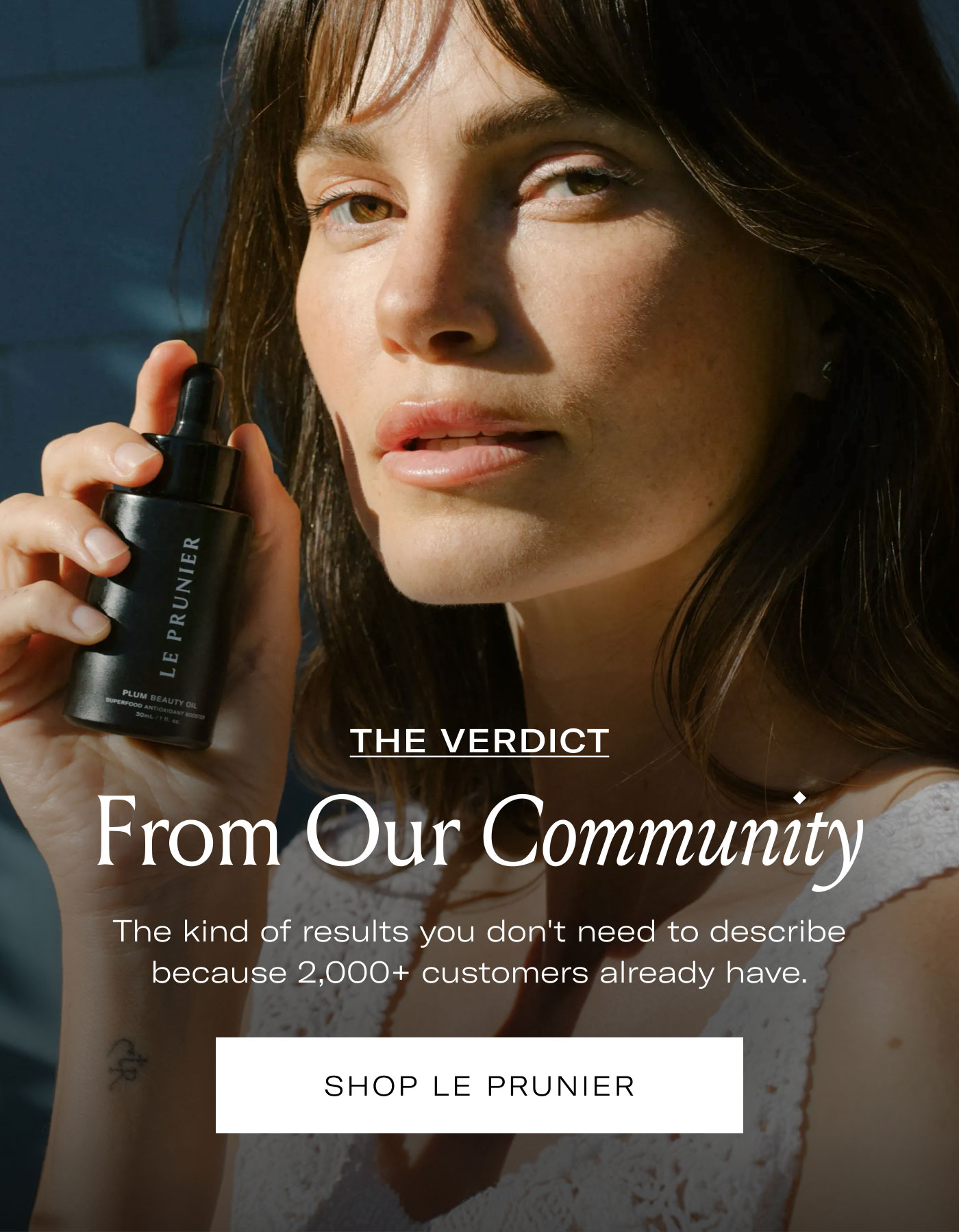 THE VERDICT From Our Community  The kind of results you don't need to describe because 2,000+ customers already have.  SHOP LE PRUNIER